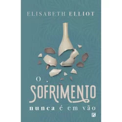 O Sofrimento Nunca É Em Vão - Elisabeth Elliot Última Edição - Editora Fiel