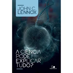 A Ciência pode explicar tudo? | John C. Lennox