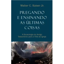 Pregando e Ensinando as Últimas Coisas | Walter C. Kaiser Jr.