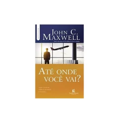 Até Onde Você Vai? | John C. Maxwell