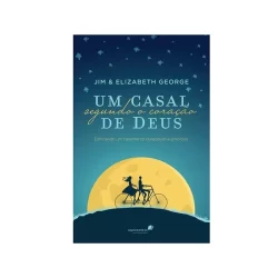 Um casal segundo o coração de Deus | Jim e Elizabeth George