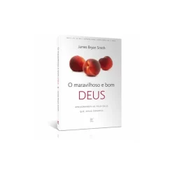 O Maravilhoso e Bom Deus | James Bryan Smith