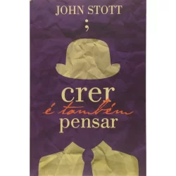 Crer é Também Pensar | John Stott