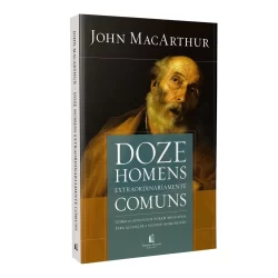 Doze homens extraordinariamente comuns - John MacArthur