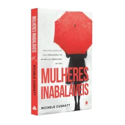 Mulheres Inabaláveis: Princípios Espirituais para Fortalecer a Fé em Meio às Tempestades da Vida